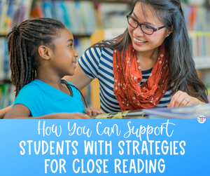 How You Can Support Students with Strategies for Close Reading