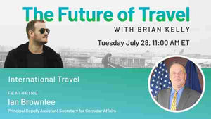 Learn about the future of international travel with Brian Kelly and a US State Department deputy